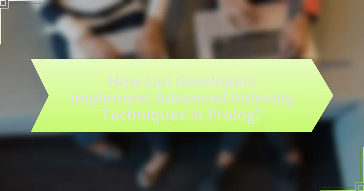 How can developers implement Advanced Indexing Techniques in Prolog?
