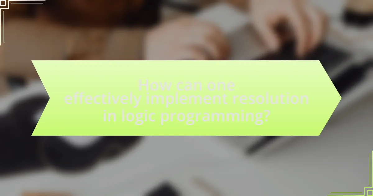 How can one effectively implement resolution in logic programming?
