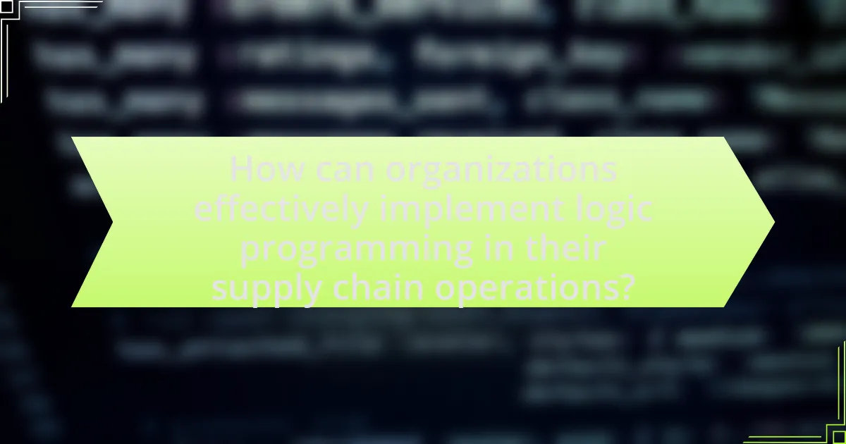 How can organizations effectively implement logic programming in their supply chain operations?
