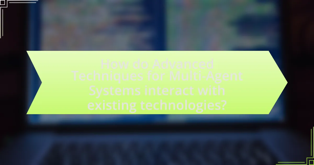 How do Advanced Techniques for Multi-Agent Systems interact with existing technologies?