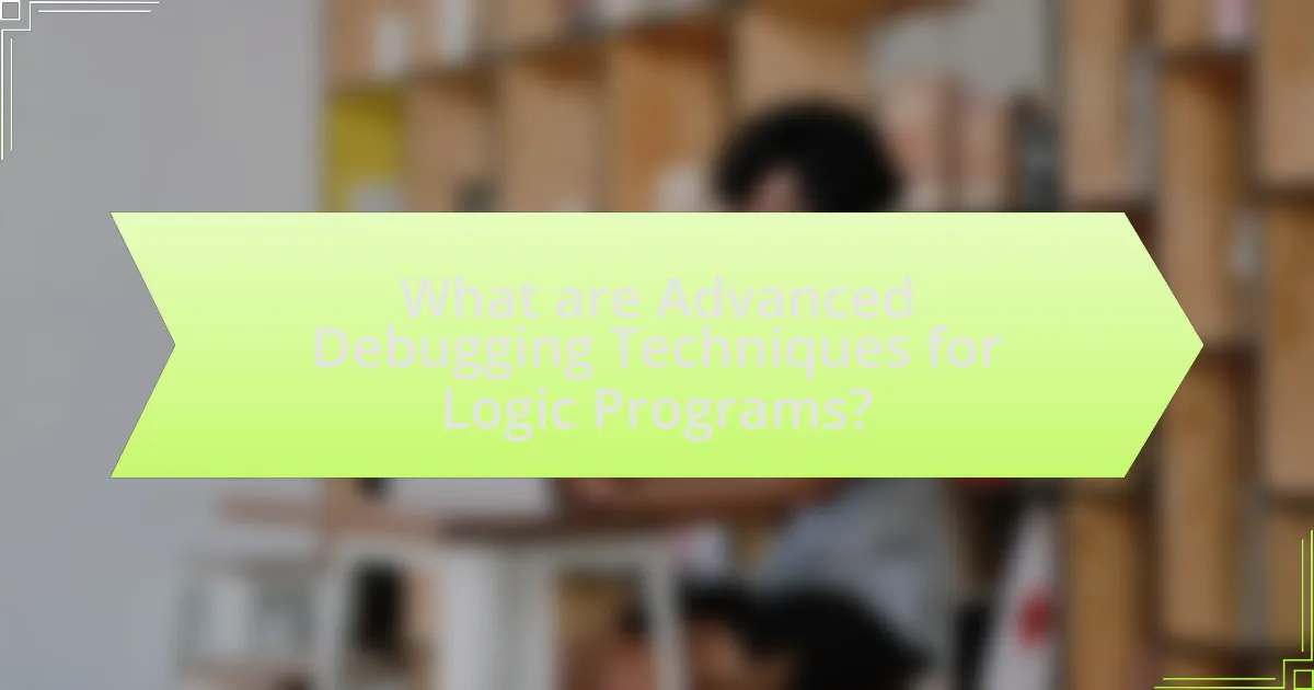 What are Advanced Debugging Techniques for Logic Programs?
