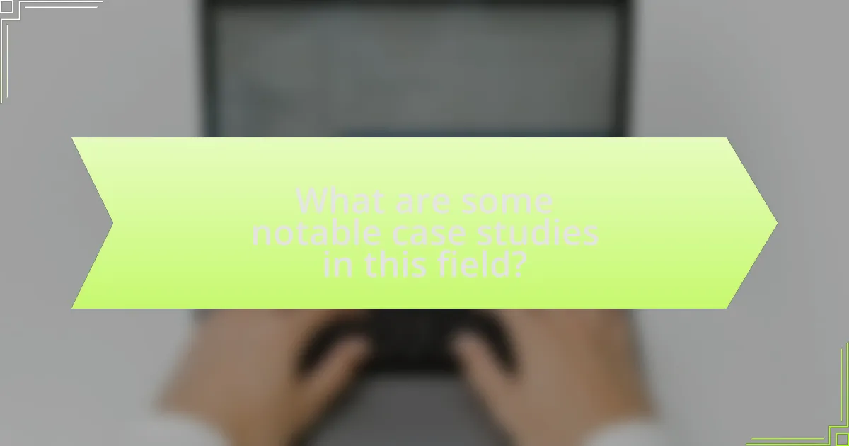 What are some notable case studies in this field?