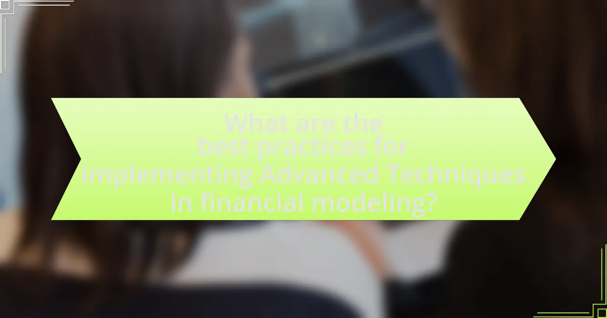 What are the best practices for implementing Advanced Techniques in financial modeling?