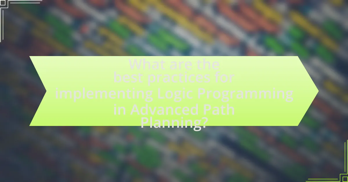 What are the best practices for implementing Logic Programming in Advanced Path Planning?