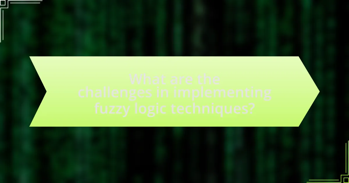 What are the challenges in implementing fuzzy logic techniques?