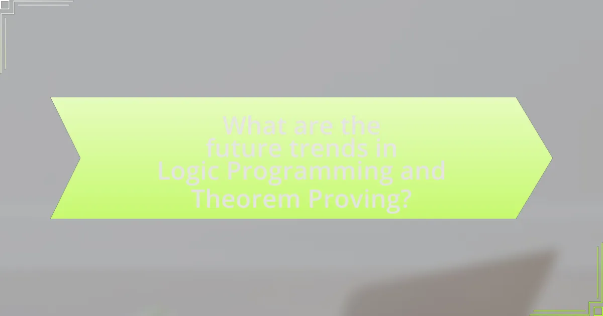 What are the future trends in Logic Programming and Theorem Proving?