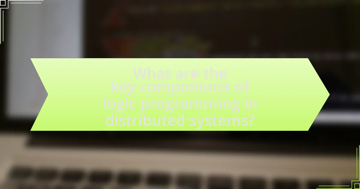 What are the key components of logic programming in distributed systems?