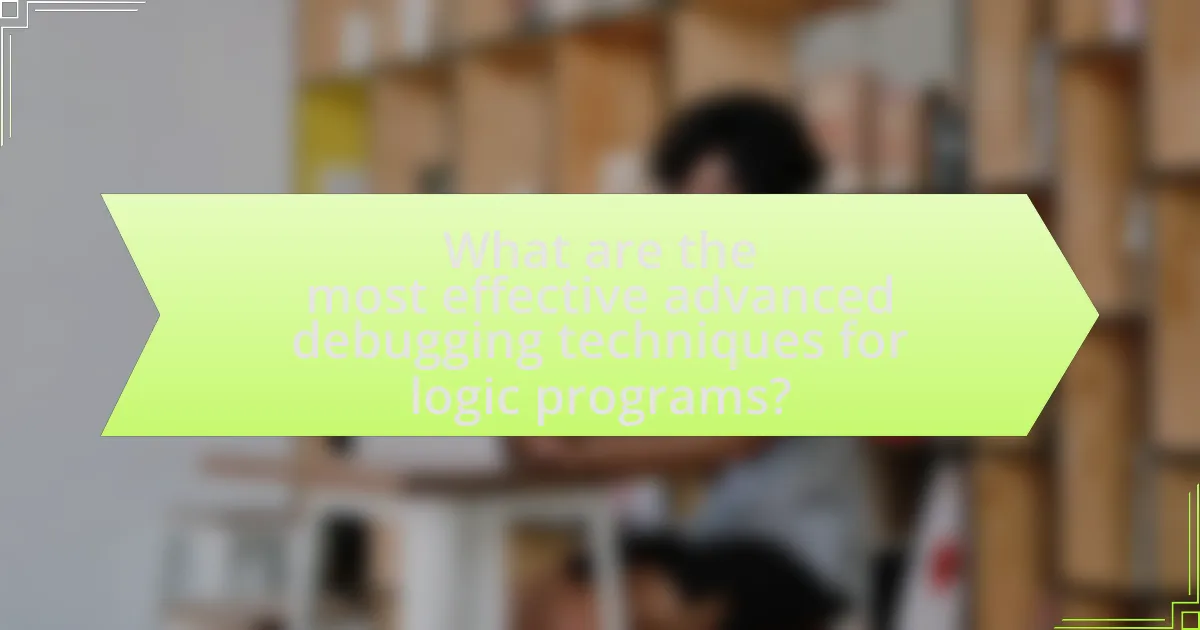 What are the most effective advanced debugging techniques for logic programs?