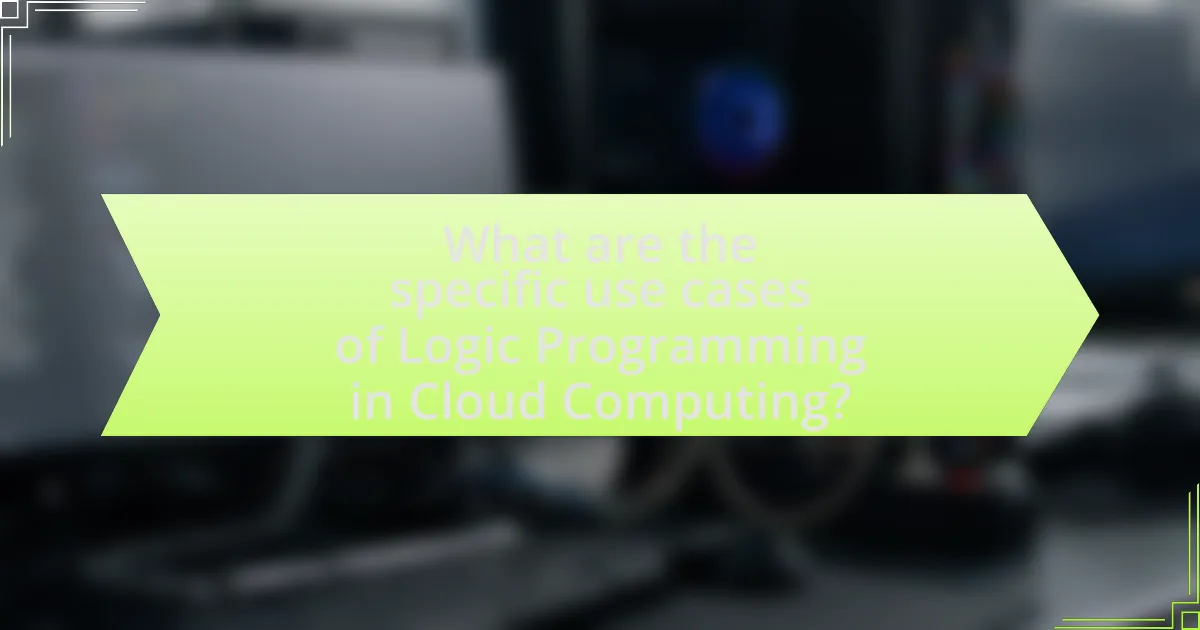 What are the specific use cases of Logic Programming in Cloud Computing?