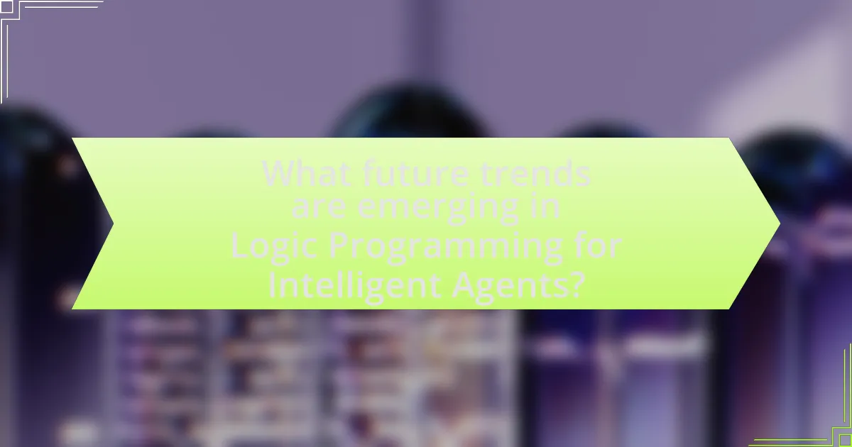 What future trends are emerging in Logic Programming for Intelligent Agents?