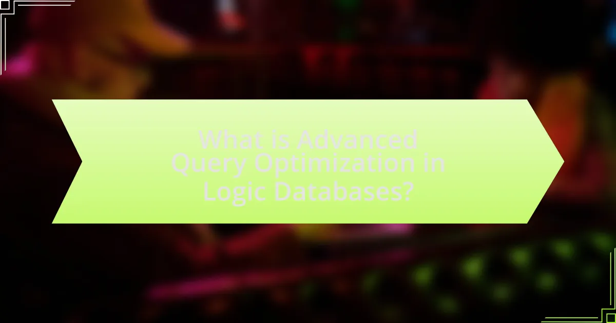 What is Advanced Query Optimization in Logic Databases?