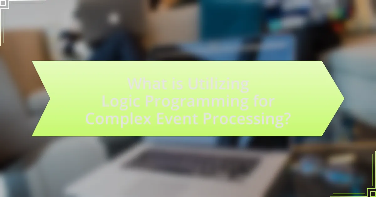 What is Utilizing Logic Programming for Complex Event Processing?