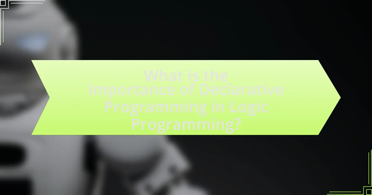 What is the Importance of Declarative Programming in Logic Programming?