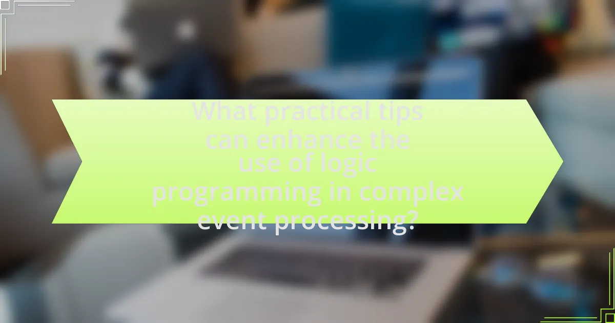 What practical tips can enhance the use of logic programming in complex event processing?